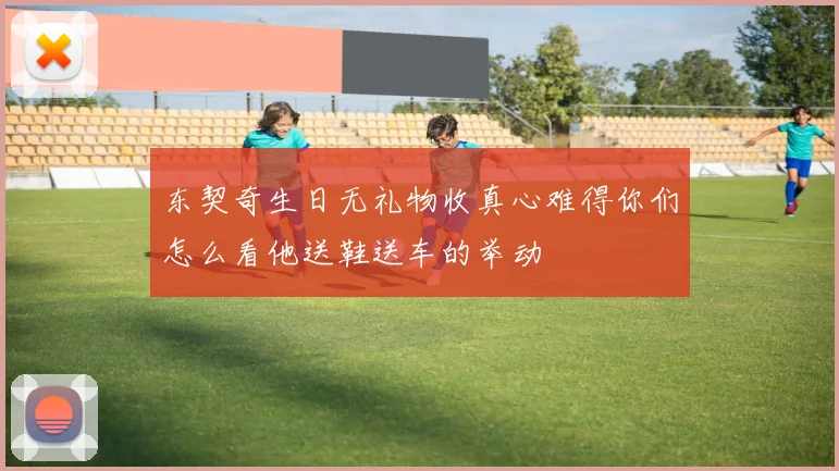 东契奇生日无礼物收真心难得你们怎么看他送鞋送车的举动