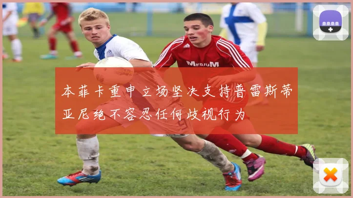 本菲卡重申立场坚决支持普雷斯蒂亚尼绝不容忍任何歧视行为