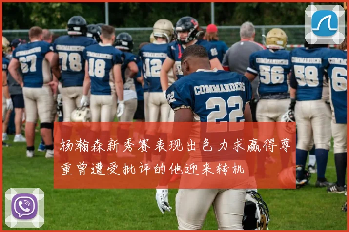 杨瀚森新秀赛表现出色力求赢得尊重曾遭受批评的他迎来转机